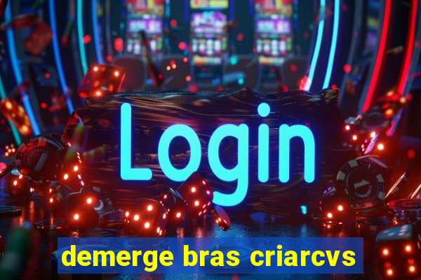 demerge bras criarcvs